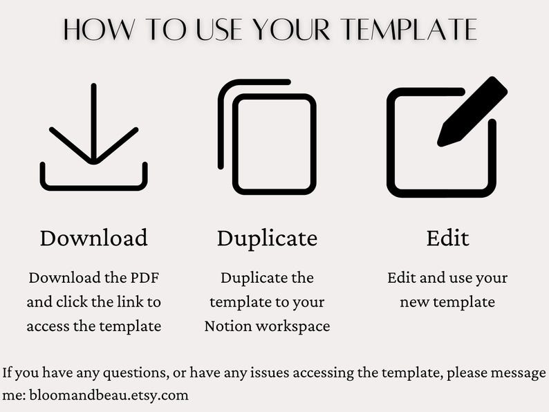May include: A diagram showing how to use a template. The first step is to download the PDF and click the link to access the template. The second step is to duplicate the template to your Notion workspace. The third step is to edit and use your new template.