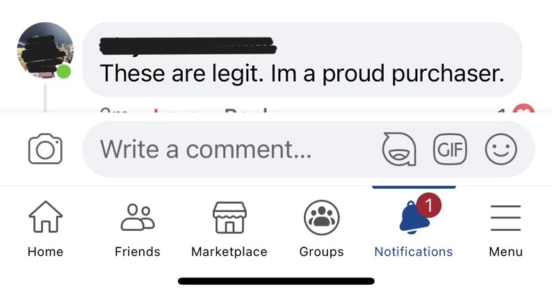 May include: Screenshot of a social media app interface. A text bubble reads "These are legit. Im a proud purchaser." Below, a comment box and navigation icons for Home, Friends, Marketplace, Groups, Notifications, and Menu are visible.