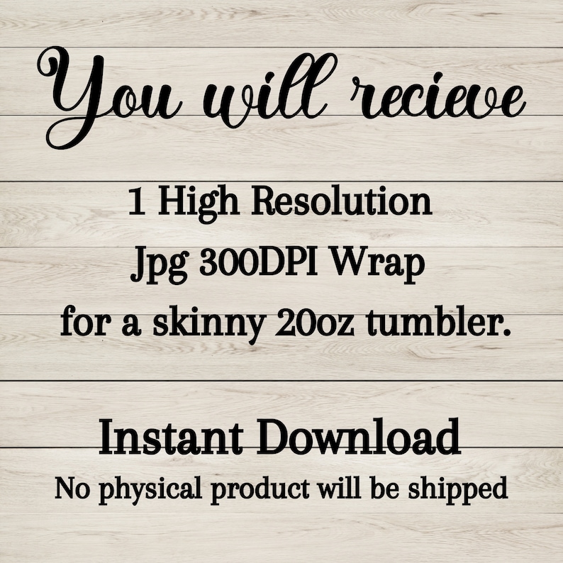 May include: You will receive 1 high resolution JPG 300 DPI wrap for a skinny 20 oz tumbler. Instant Download. No physical product will be shipped.