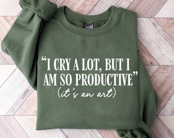 Chemise Je pleure beaucoup, mais je suis si productive, c'est un sweat-shirt artistique, chemise santé mentale, chemise motivation, mélomane, cadeau pour elle