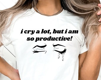 I Cry A Lot, But I Am So Productive Shirt, It's An Art T-shirt, I Cry A Lot Shirt, But I am So Productive Shirt,  Mental Health Shirt,Hoodie