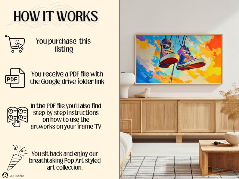 May include: A digital illustration of colorful sneakers hanging from a string against a bright blue and yellow sky. The image is part of a digital art collection that can be displayed on a frame TV. The text "HOW IT WORKS" is at the top of the image. The text "You purchase this listing" is below the image of a shopping cart. The text "You receive a PDF file with the Google drive folder link" is below the image of a PDF file. The text "In the PDF file you'll also find step-by-step instructions on how to use the artworks on your frame TV" is below the image of a book. The text "You sit back and enjoy our breathtaking Pop Art styled art collection." is below the image of a firework.