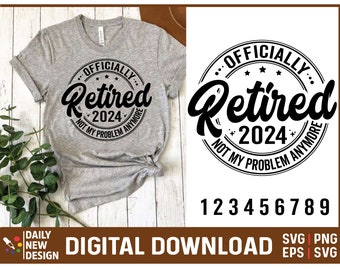 Officially Retired 2024 SVG, Not My Problem Anymore, Funny Retired Svg, Retirement Svg, Retired Png for shirts