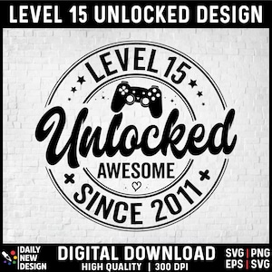 Level 15 Unlocked SVG, Awesome Since 2011 SVG, 15 Years Old Gift, 15th Birthday Funny Video Game Lover, Gaming Gamer Birthday PNG for Shirt