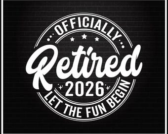 Officially Retired Let The Fun Begin, Retirement Shirt, Officially Retired Png, Retired 2026 Svg, Retired 2026 Shirt