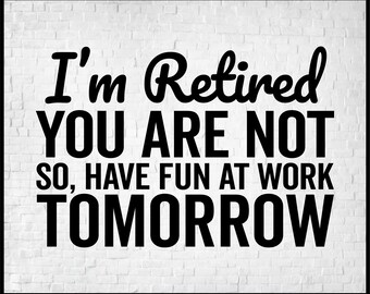 I'm Retired You're Not Have Fun at Work Tomorrow Svg Png Eps, Funny Retired Svg, Retired Shirt Svg, Retired 2024 Png
