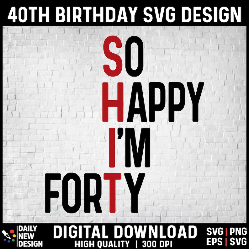 May include: A white brick wall background with black text that reads "SO HAPPY I'M FORTY". The letters "SO" and "T" are in red.