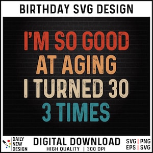 I&#39;m so good at aging I turned 30 3 Times Svg, 90th Birthday Png, 90 Birthday Party, 90th Birthday shirt Svg
