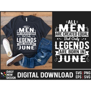Legends are Born In June, June Birthday Svg, All Men are Created Equal, Birthday June, June Birthday Gifts for Men, Birthday Quotes Png
