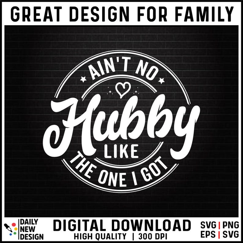 May include: White text on a black background reads "Ain't no hubby like the one I got." The text is in a circle with a heart in the center.