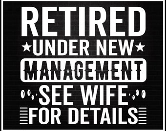 Retired Husband Svg, Retired Under New Management See Wife for Details Png, Retirement Svg Png Eps Cut Files