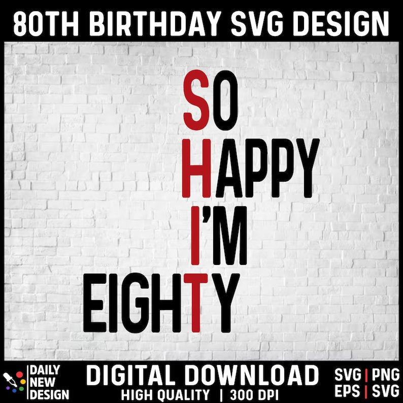 May include: A white brick wall background with black text that reads "SO HAPPY I'M EIGHTY" with the letters "S", "H", and "T" in red.