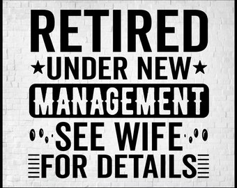 Retired Husband Svg, Retired Under New Management See Wife for Details Png, Retirement Svg Png Eps Cut Files