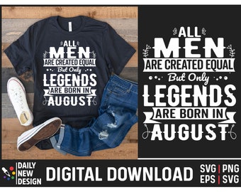 Legends are Born In August, August Birthday Svg, All Men are Created Equal, Birthday August, August Birthday Gifts for Men, Birthday Quotes
