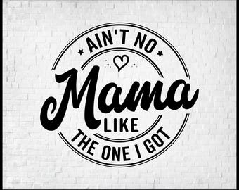 Ain't No Mama Like The One I Got Svg, Family Matching Shirts, Family Svg, Mama Funny Mothers day Svg Cricut, Family Reunion Svg Cut Files