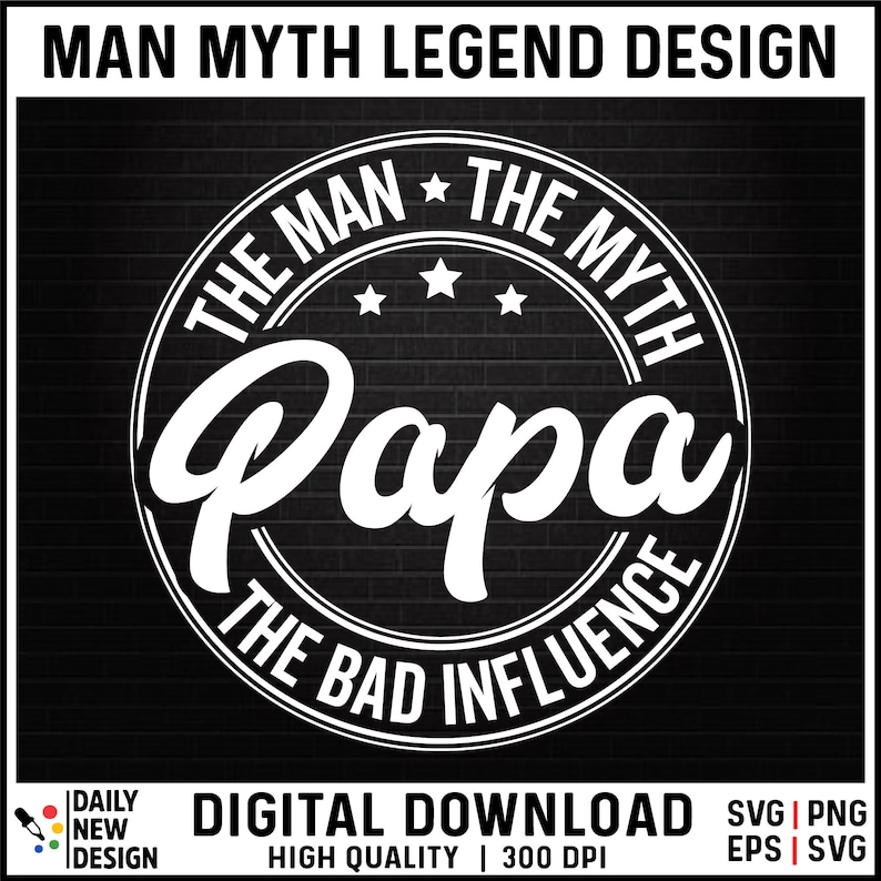 May include: Black and white graphic design with a brick background. The design features a circle with the text "The Man The Myth Papa The Bad Influence" in white text.