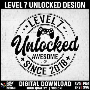 Level 7 Unlocked SVG, Awesome Since 2018 SVG, 7 Years Old Gift, 7th Birthday Funny Video Game Lover, Gaming Gamer Birthday PNG for Shirt