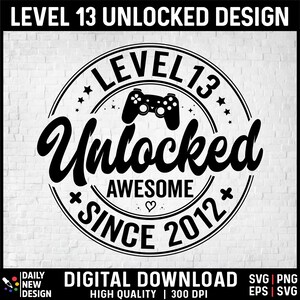 Level 13 Unlocked SVG, Awesome Since 2012 SVG, 13 Year Old Gift, 13th Birthday Official Teenager, Funny Video Game Lover, Gamer Birthday PNG