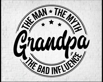 Grandpa the Man the Myth the Bad Influence Svg, Grandpa Shirt Svg, Funny Gift for Grandpa, Grandfather Birthday Shirt, Grandpa Birthday Svg