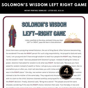 May include: A printable game for kids based on the story of Solomon. The game is called "Solomon's Wisdom Left Right Game". The game includes a colorful illustration of Solomon and a book. The text on the page instructs players to pass an item left or right when they hear those words in the story.
