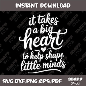It Takes A Big Heart To Help Shape Little Minds, Teacher Appreciation Png, Svg, End Of The Year Teacher Gift, Teacher Quote Png, Teacher SVG