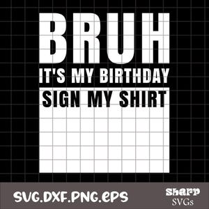 Bruh it&#39;s My Birthday Svg, Sign My Shirt Svg, Birthday Queen Svg, Happy Birthday Svg, Birthday Shirts Svg, Instant Download