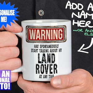 May include: White ceramic mug with the text "WARNING MAY SPONTANEOUSLY START TALKING ABOUT MY LAND ROVER AT ANY TIME". The mug also has text that says "ADD ANY NAME HERE!" and "ADD AN OPTIONAL PHOTO!".