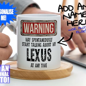 May include: White ceramic mug with the text "WARNING MAY SPONTANEOUSLY START TALKING ABOUT MY LEXUS AT ANY TIME." The mug also has the text "ADD ANY NAME HERE!" and "ADD AN OPTIONAL PHOTO!"