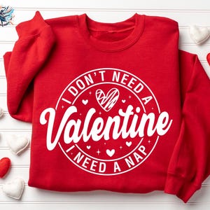 I Don&#39;t Need A Valentine Sweathirt, I Need A Nap Sweatshirt, Valentines Day Gift Sweatshirt, Funny Single Sweatshirt, Valentines Day Sweater