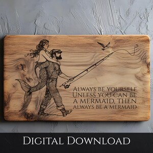 May include: Wooden cutting board with a mermaid riding on a man's shoulders, holding a fishing rod. The text reads, "ALWAYS BE YOURSELF. UNLESS YOU CAN BE A MERMAID, THEN ALWAYS BE A MERMAID." The words "DIGITAL DOWNLOAD" are at the bottom.
