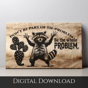 May include: A wooden sign with a raccoon illustration and the text "DON'T BE PART OF THE PROBLEM, Be the whole PROBLEM." A cactus is on the left. The words "DIGITAL DOWNLOAD" are at the bottom.