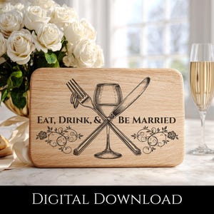 May include: A wooden chopping board with the text "EAT, DRINK, & BE MARRIED" and illustrations of a fork, knife, and wine glass. The board has floral accents and is a digital download.