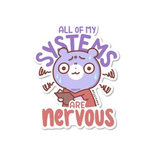 May include: A sticker featuring a cartoon bear with a worried expression, holding a clipboard. The text "ALL OF MY SYSTEMS ARE NERVOUS" is written above and below the bear in purple and red.
