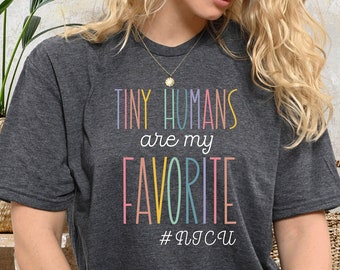 Tiny Humans Are My Favorite, Tiny Humans NICU, NICU Nurse Shirt, NICU Shirt, Nicu Nurse Gifts, Neonatal Nurse Tshirt, Nicu Squad, PCA115