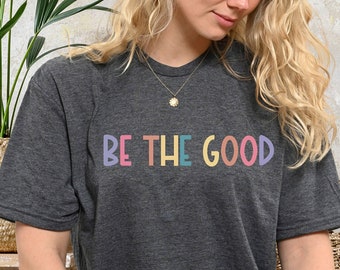 Be The Good Shirt, Kindness Inspiration Tee