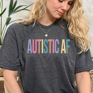Autistic AF Shirt, Neurodiversity Shirt, Neurodivergent Shirt, Autism T shirt, Autistic Shirt, PCA20