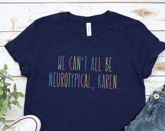Autism Shirt, ADHD t-shirt, Neurodiverse tshirt, We Can't All Be Neurotypical, Friends Autism, Karen shirt, Neurodiversity Gift tee, PCA634