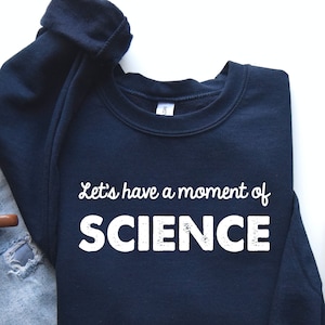 Science Sweatshirt Hoodie, Biology Teacher Gift,First Let&#39;s Have A Moment of Science Shirt ,Scientist Gift ,Science Teacher Shirt, PCA76