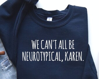Autism Shirt, ADHD Shirt, Neurodiverse Shirt, We Can't All Be Neurotypical, Friends Autism, Karen Shirt, Neurodiversity Gift Sweat, PCA181