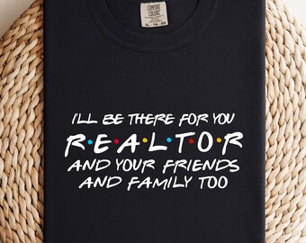 Comfort Colors Realtor Shirt: "I'll Be There For You" Real Estate Tee