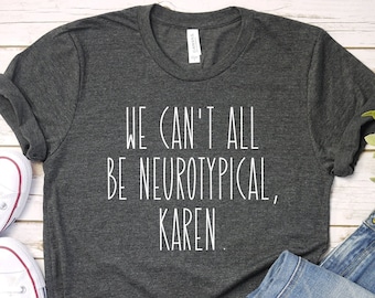 Autism Shirt, ADHD t-shirt, Neurodiverse tshirt, We Can't All Be Neurotypical, Friends Autism, Karen shirt, Neurodiversity Gift tee, PCA635