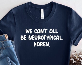 Autism Shirt, ADHD t-shirt, Neurodiverse tshirt, We Can't All Be Neurotypical, Friends Autism, Karen shirt, Neurodiversity Gift tee, PCA180