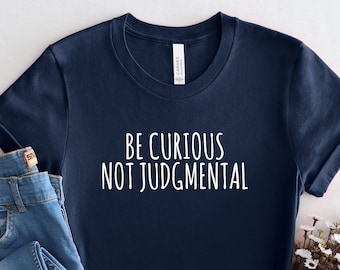 Be Curious Not Judgmental Shirt, Be curious not Judgemental Sweat, Saying Quotes Gift Shirt, Walt Whitman Poem, Funny Quote Shirt, PCA790