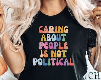 T-shirt Se soucier des gens n'est pas politique, T-shirt Égalité, Équité, T-shirt Empathie, Protéger les trans, Antiraciste, Histoire des Noirs, Interdire les armes à feu, PCA774