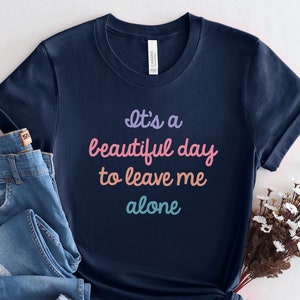 It&#39;s A Beautiful Day To Leave Me Alone Shirt, Funny Saying Shirt, Women&#39;s Shirt, Introvert Shirt, Leave Me Alone Shirt, Ladies Shirt, PCA148