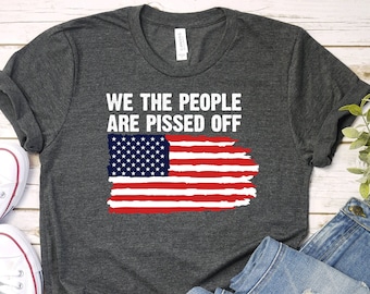 American History Shirt, We the People are Pissed off T-shirt, Patriotic Labor Day, Fourth of July, 2nd Amendment, American Pride, PCA475