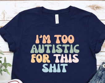 I'm Too Autistic Shirt, Neurodiversity Tee, Autism Awareness