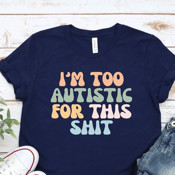 Autism Shirt, I'm Too Autistic, Neurodiverse Shirt, Neurodivergent Tee, Aspergers Shirt, ASD Shirt, Autism Awareness, Autism Gift, PCA27