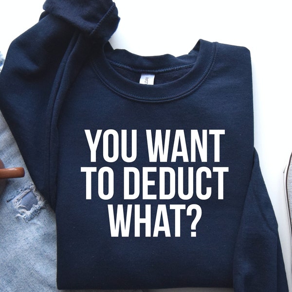 Tax Sweatshirt Hoodie, You Want to Deduct What Shirt, Funny Tax Shirt, Funny Accountant Shirt, Gift for Accountant, Tax Season Shirt, PCA753