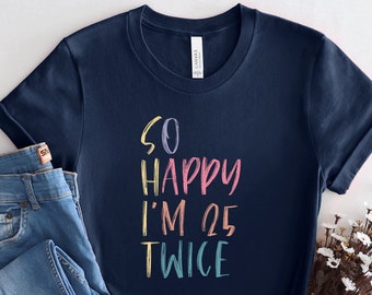 Funny 60th Birthday Shirt, So Happy I'm 25 Twice Tee